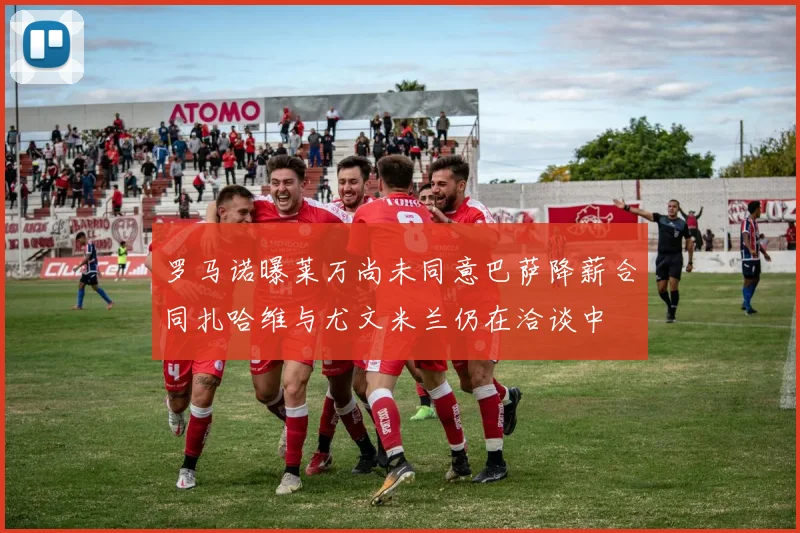 罗马诺曝莱万尚未同意巴萨降薪合同扎哈维与尤文米兰仍在洽谈中